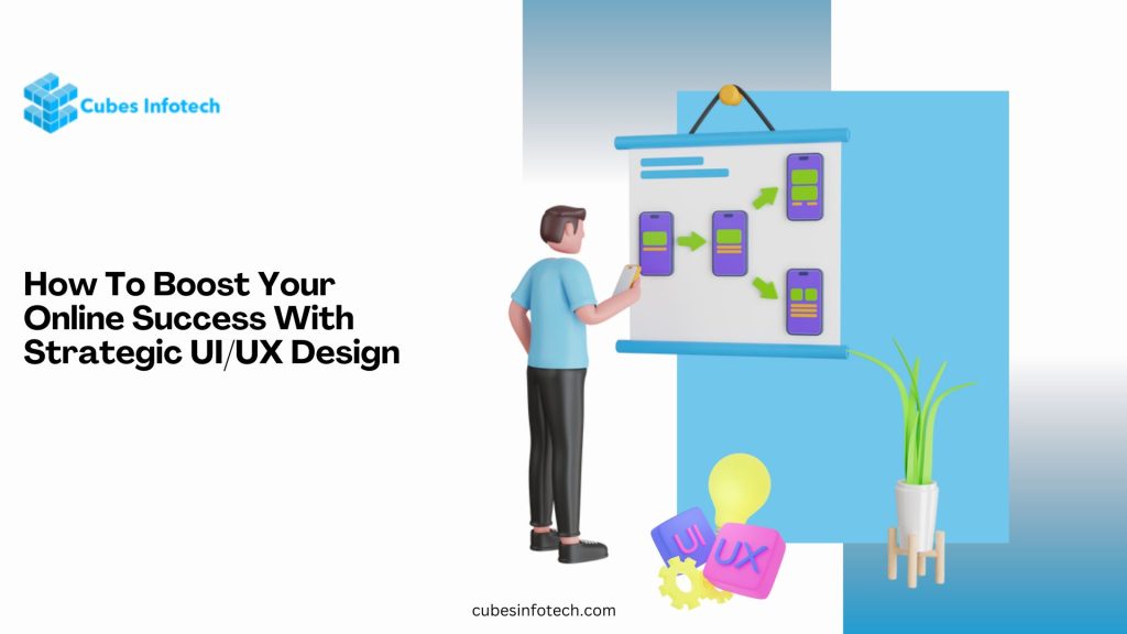 How To Boost Your Online Success With Strategic UI/UX Design